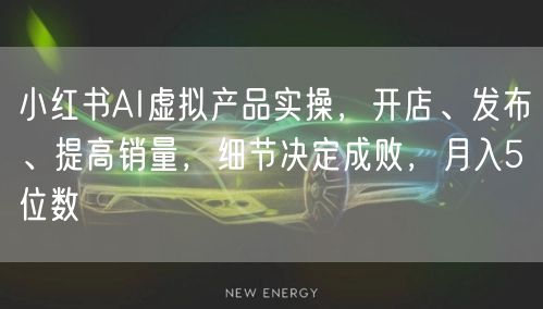 小红书AI虚拟产品实操,开店、发布、提高销量,细节决定成败,月入5位数