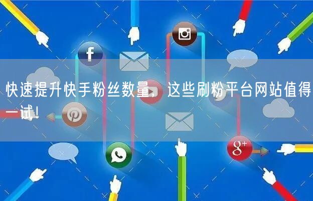快速提升快手粉丝数量,这些刷粉平台网站值得一试!