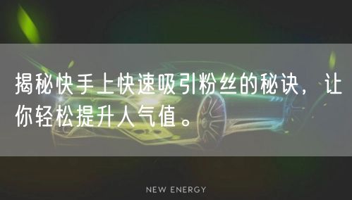 揭秘快手上快速吸引粉丝的秘诀，让你轻松提升人气值。