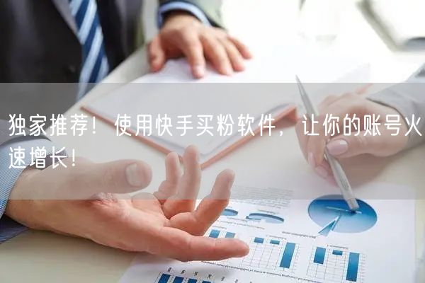 独家推荐!使用快手买粉软件,让你的账号火速增长!