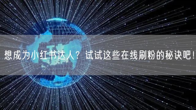 想成为小红书达人?试试这些在线刷粉的秘诀吧!