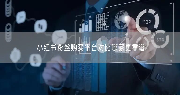 小红书粉丝购买平台对比哪家更靠谱